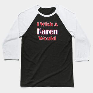 I Wish A Karen Would - Front Baseball T-Shirt